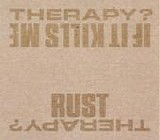 Therapy? - If It Kills Me / Rust