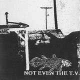 Not Even The T.V. - Not Even The T.V.