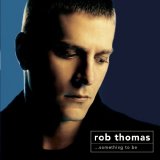 Rob Thomas - ...something to be