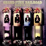 Grand Funk Railroad - Born To Die