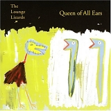 The Lounge LIzards - Queen of All Ears