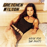 Gretchen Wilson - Here For The Party