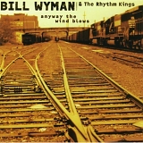 Bill Wyman & The Rhythm Kings - Anyway The Wind Blows