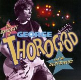 George Thorogood and the Destroyers - The Baddest of George Thorogood and the Destroyers