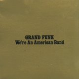 Grand Funk Railroad - We're An American Band