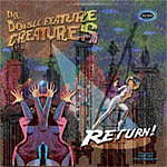 The Double Feature Creatures - Return!