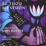 The Cambridge Singers - Be Thou My Vision - Sacred music by John Rutter