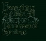 Everything But The Girl - Adapt Or Die: 10 Years Of Remixes