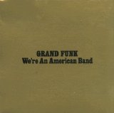 Grand Funk Railroad - We're An American Band