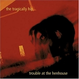 The Tragically Hip - Trouble At The Henhouse