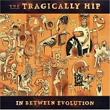 Tragically Hip, The - In Between Evolution