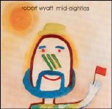 Wyatt, Robert - Mid-Eighties