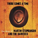 Stephenson, Martin & The Daintees - There Comes A Time -- The Best of Martin Stephenson and the Daintees