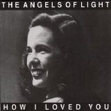 Angels of Light - How I Loved You