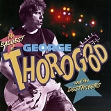 George Thorogood & The Destroyers - The Baddest Of George Thorogood