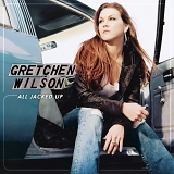 Gretchen Wilson - All Jacked Up