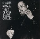 Charles Mingus - Three or Four Shades of Blues