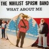 Nihilist Spasm Band, The - What About Me