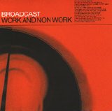 Broadcast - Work and Non Work