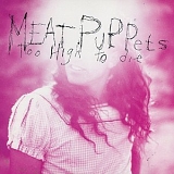 Meat Puppets - Too High To Die