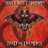 Sixty Watt Shaman - Seed Of Decades