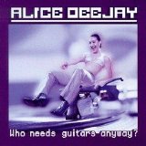 Alice Deejay - Who Needs Guitars Anyway