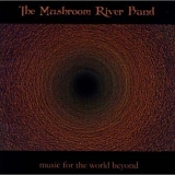 Mushroom River Band, The - Music For The World Beyond