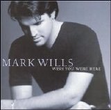 Mark Wills - Wish You Were Here