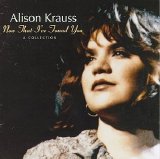 Alison Krauss - Now That I've Found You