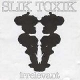 Slik Toxik - Irrelevant