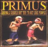 Primus - Animals Should Not Try To Act Like People