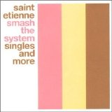 Saint Etienne - Smash The System: Singles And More
