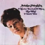 Aretha Franklin - I Never Loved A Man The Way I Love You