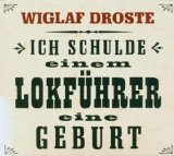 Wiglaf Droste - Audiobook -  Ich Schulde Einem Lokführer Eine Geburt