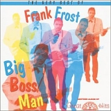 Frank Frost - Big Boss Man:  The Very Best Of Frank Frost