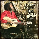 Corey Harris - Fish Ain't Bitin'