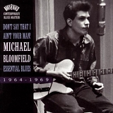 Michael Bloomfield - Don't Say I Ain't Your Man!  Essential Blues 1964 1969