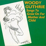 Woody Guthrie - Songs To Grow On For Mother and Child