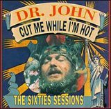 Dr. John - Cut Me While I'm Hot - The 60s Sessions