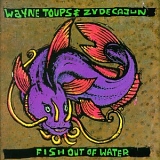 Toups, Wayne (Wayne Toups) & Zydecajun (Wayne Toups & Zydecajun) - Fish Out Of Water