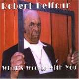 Robert Belfour - What's Wrong With You