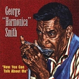 George "Harmonica" Smith - Now You Can Talk About Me  [CD]