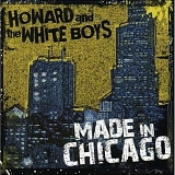 Howard & The White Boys - Made In Chicago