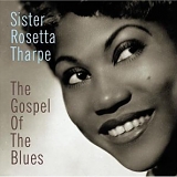 Sister Rosetta Tharpe - The Gospel Of The Blues