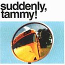 Suddenly, Tammy! - (We Get There When We Do.)