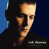 Rob Thomas - ...Something to Be