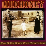 Mudhoney - Five Dollar Bob's Mock Cooter Stew