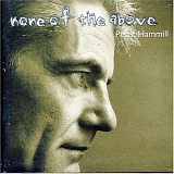 Hammill, Peter - None of the above