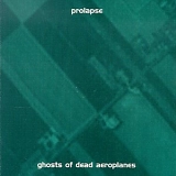 Prolapse - Ghosts of Dead Aeroplanes