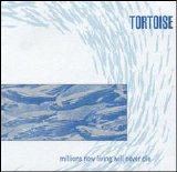 Tortoise - Millions Now Living Will Never Die [Bonus Tracks]